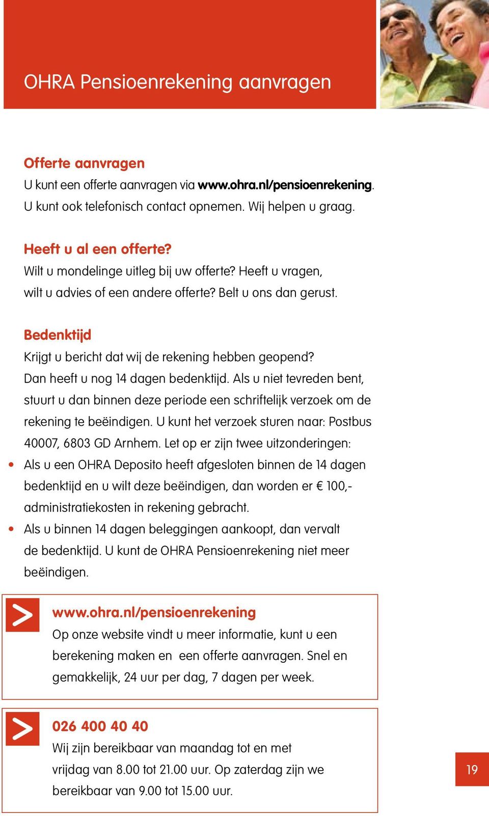 Dan heeft u nog 14 dagen bedenktijd. Als u niet tevreden bent, stuurt u dan binnen deze periode een schriftelijk verzoek om de rekening te beëindigen.