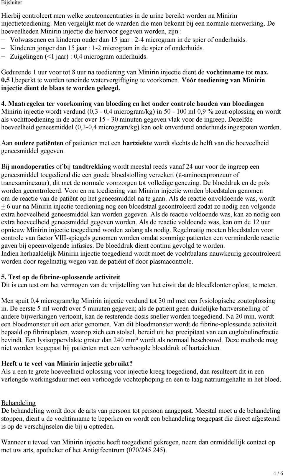 Kinderen jonger dan 15 jaar : 1-2 microgram in de spier of onderhuids. Zuigelingen (<1 jaar) : 0,4 microgram onderhuids.