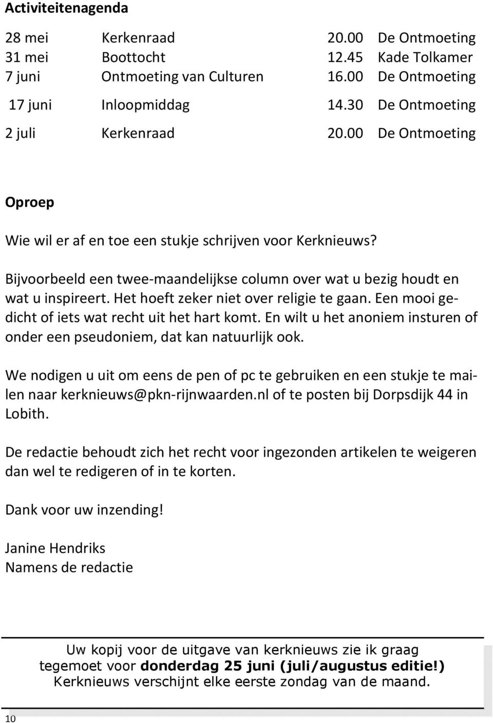 Bijvoorbeeld een twee-maandelijkse column over wat u bezig houdt en wat u inspireert. Het hoeft zeker niet over religie te gaan. Een mooi gedicht of iets wat recht uit het hart komt.