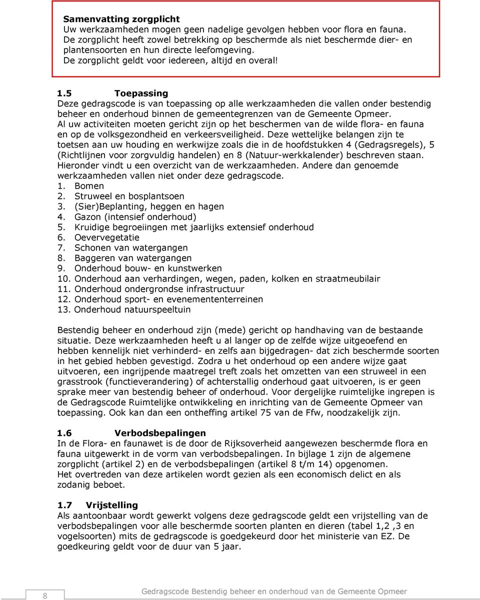 5 Toepassing Deze gedragscode is van toepassing op alle werkzaamheden die vallen onder bestendig beheer en onderhoud binnen de gemeentegrenzen van de Gemeente Opmeer.