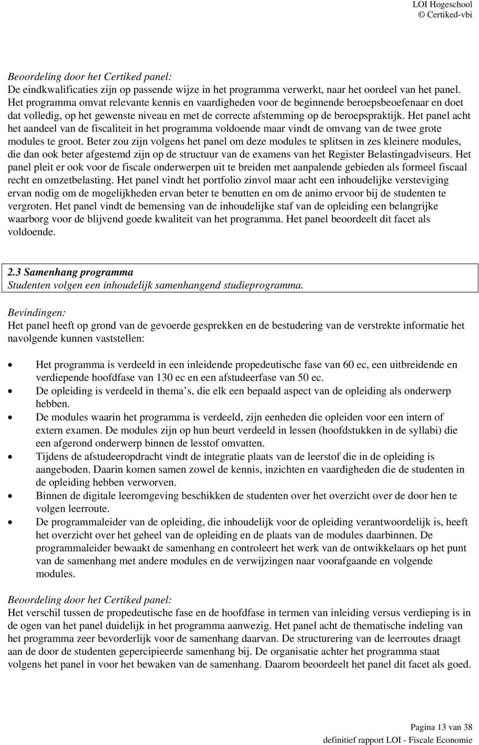 Het panel acht het aandeel van de fiscaliteit in het programma voldoende maar vindt de omvang van de twee grote modules te groot.