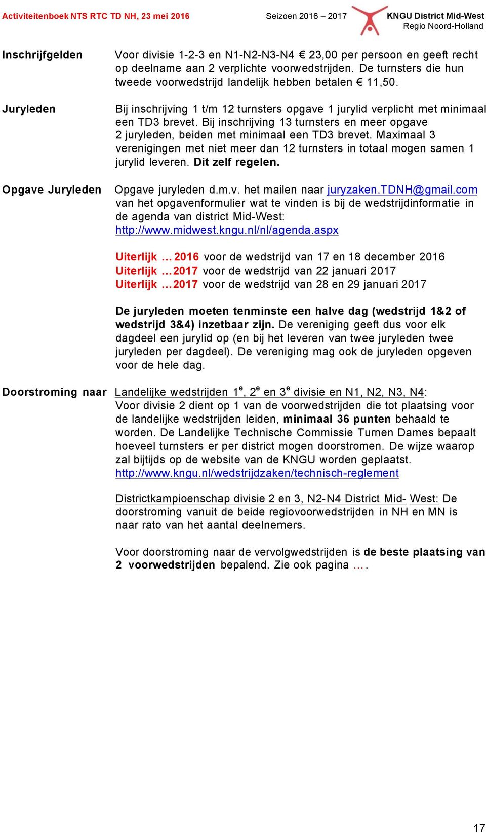 Bij inschrijving 13 turnsters en meer opgave 2 juryleden, beiden met minimaal een TD3 brevet. Maximaal 3 verenigingen met niet meer dan 12 turnsters in totaal mogen samen 1 jurylid leveren.