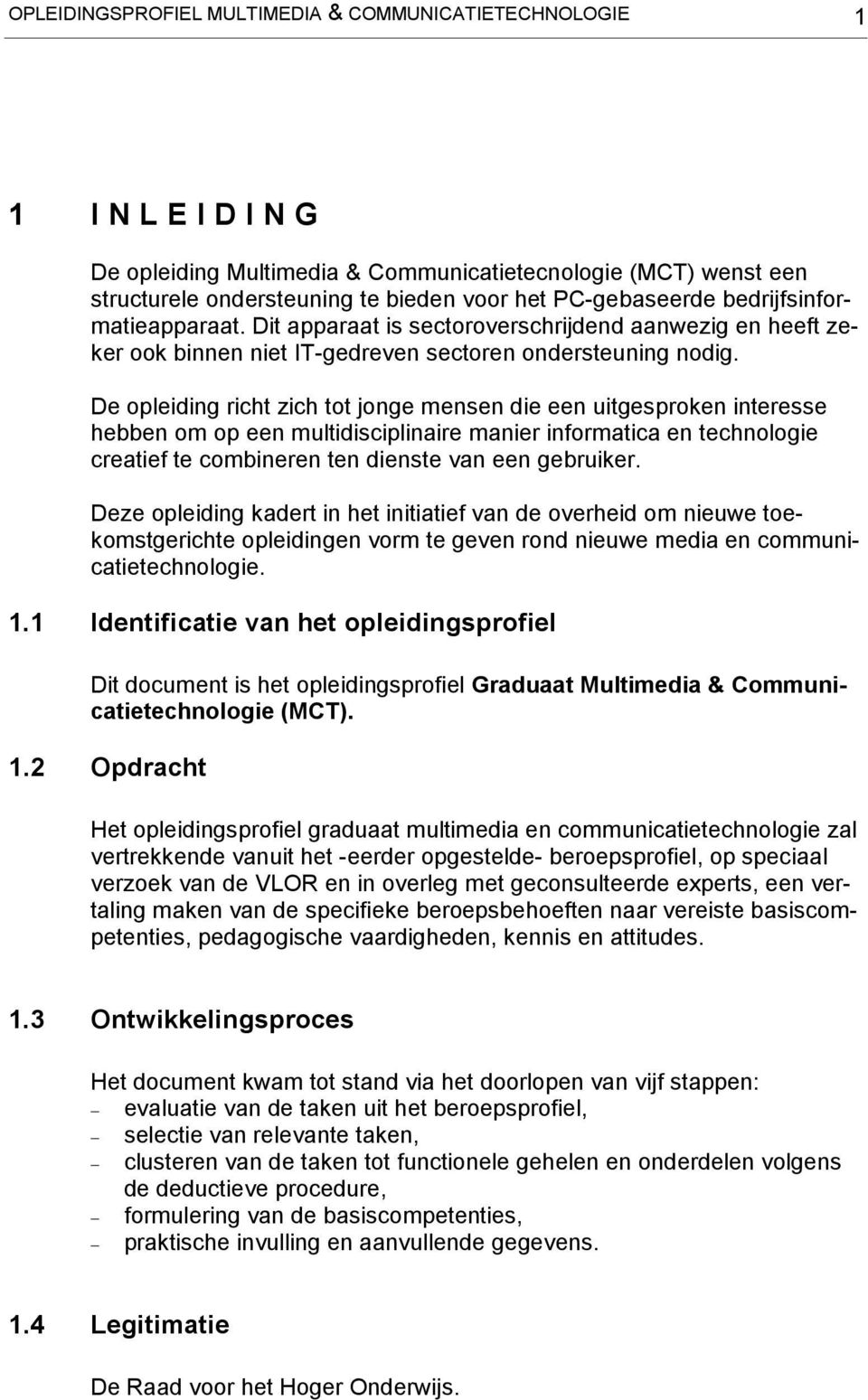 De opleiding richt zich tot jonge mensen die een uitgesproken interesse hebben om op een multidisciplinaire manier informatica en technologie creatief te combineren ten dienste van een gebruiker.