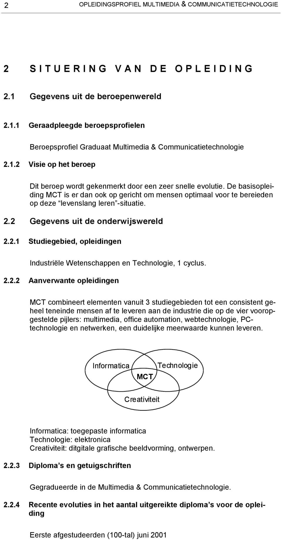 De basisopleiding MCT is er dan ook op gericht om mensen optimaal voor te bereieden op deze levenslang leren -situatie. 2.