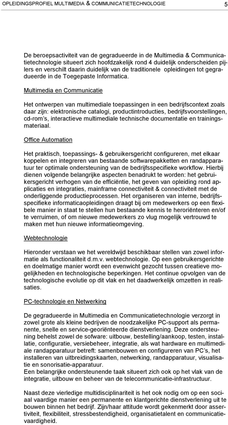 Multimedia en Communicatie Het ontwerpen van multimediale toepassingen in een bedrijfscontext zoals daar zijn: elektronische catalogi, productintroducties, bedrijfsvoorstellingen, cd-rom s,