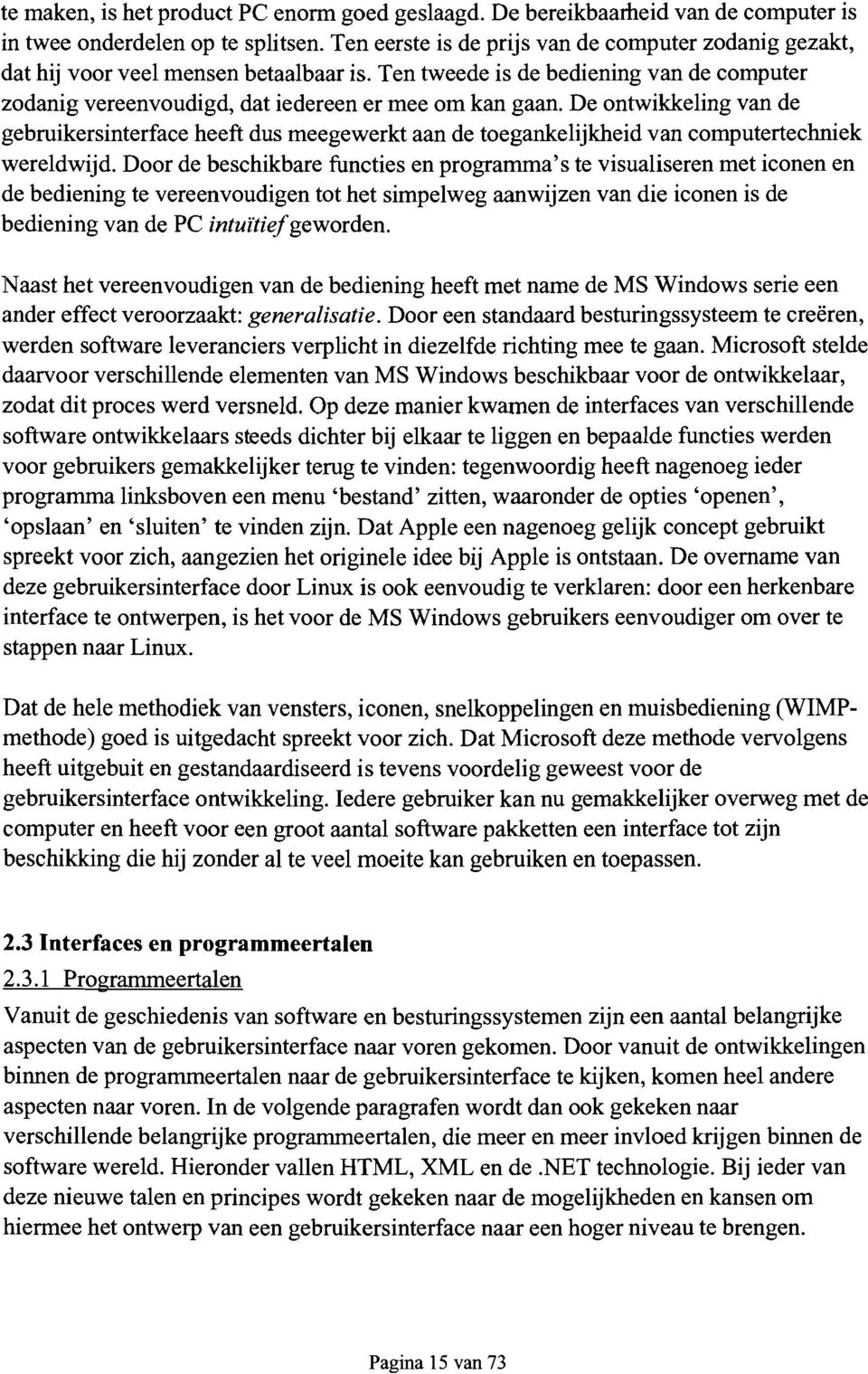 De ontwikkeling van de gebruikersinterface heeft dus meegewerkt aan de toegankelijkheid van computertechniek wereldwijd.