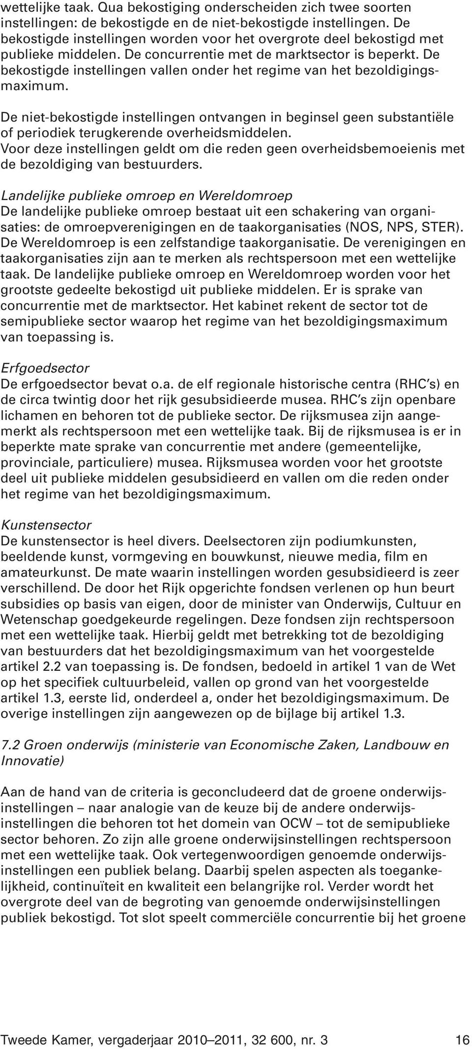 De bekostigde instellingen vallen onder het regime van het bezoldigingsmaximum. De niet-bekostigde instellingen ontvangen in beginsel geen substantiële of periodiek terugkerende overheidsmiddelen.