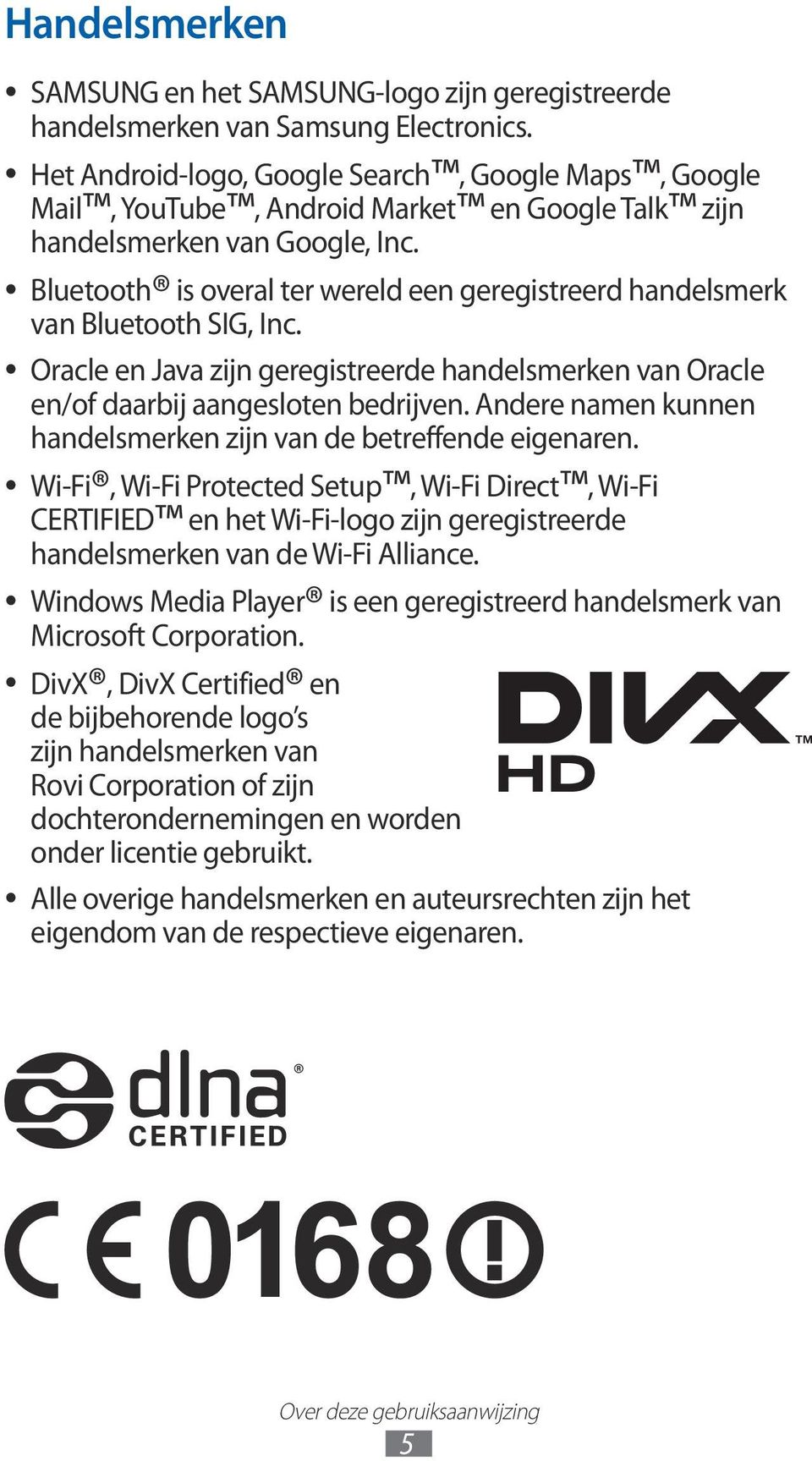 Bluetooth is overal ter wereld een geregistreerd handelsmerk van Bluetooth SIG, Inc. Oracle en Java zijn geregistreerde handelsmerken van Oracle en/of daarbij aangesloten bedrijven.