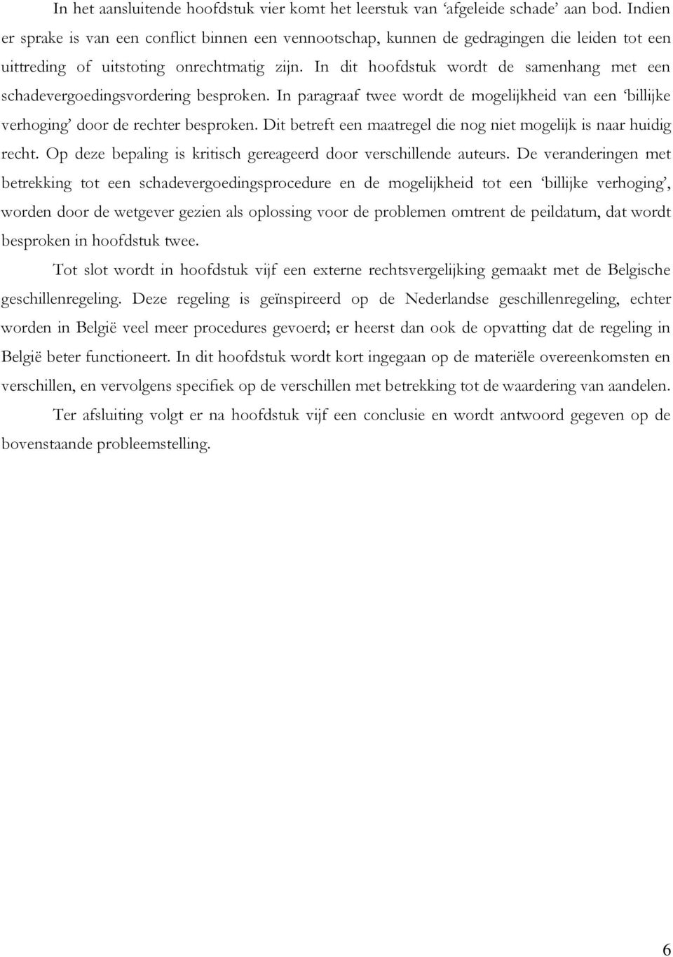 In dit hoofdstuk wordt de samenhang met een schadevergoedingsvordering besproken. In paragraaf twee wordt de mogelijkheid van een billijke verhoging door de rechter besproken.