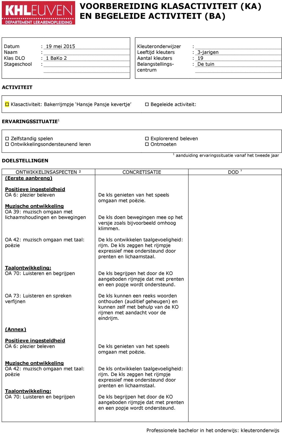 Eplorerend beleven Ontmoeten 1 aanduiding ervaringssituatie vanaf het tweede jaar ONTWIKKELINSASPECTEN ² CONCRETISATIE DOD ³ (Eerste aanbreng) Positieve ingesteldheid OA 6: plezier beleven Muzische