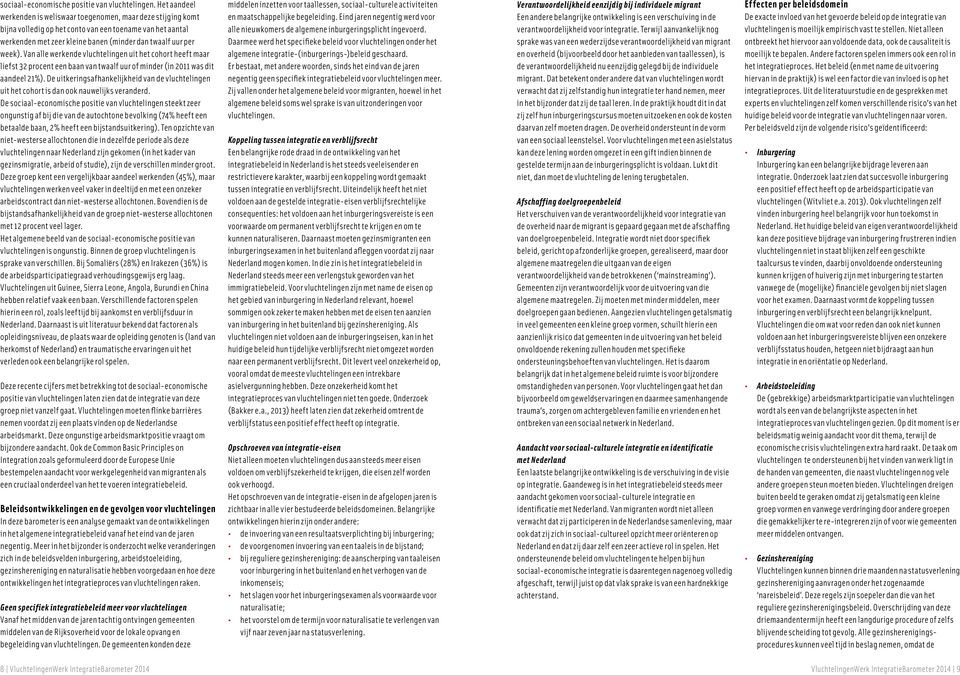 Van alle werkende vluchtelingen uit het cohort heeft maar liefst 32 procent een baan van twaalf uur of minder (in 2011 was dit aandeel 21%).