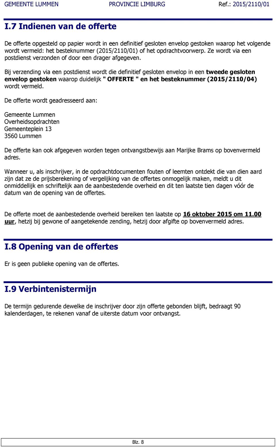 Bij verzending via een postdienst wordt die definitief gesloten envelop in een tweede gesloten envelop gestoken waarop duidelijk " OFFERTE " en het besteknummer (2015/2110/04) wordt vermeld.