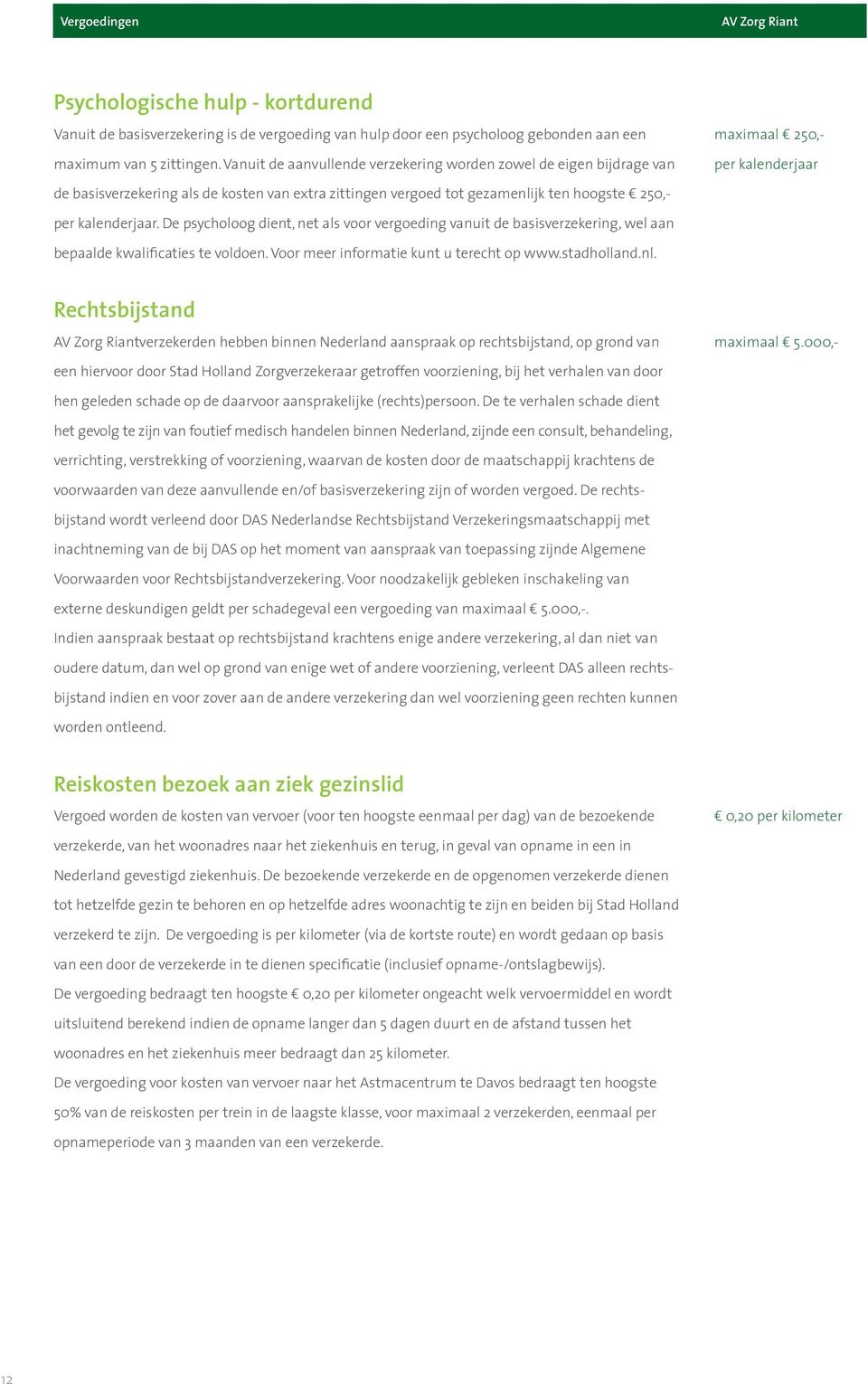 per kalenderjaar. De psycholoog dient, net als voor vergoeding vanuit de basisverzekering, wel aan bepaalde kwalificaties te voldoen. Voor meer informatie kunt u terecht op www.stadholland.nl.