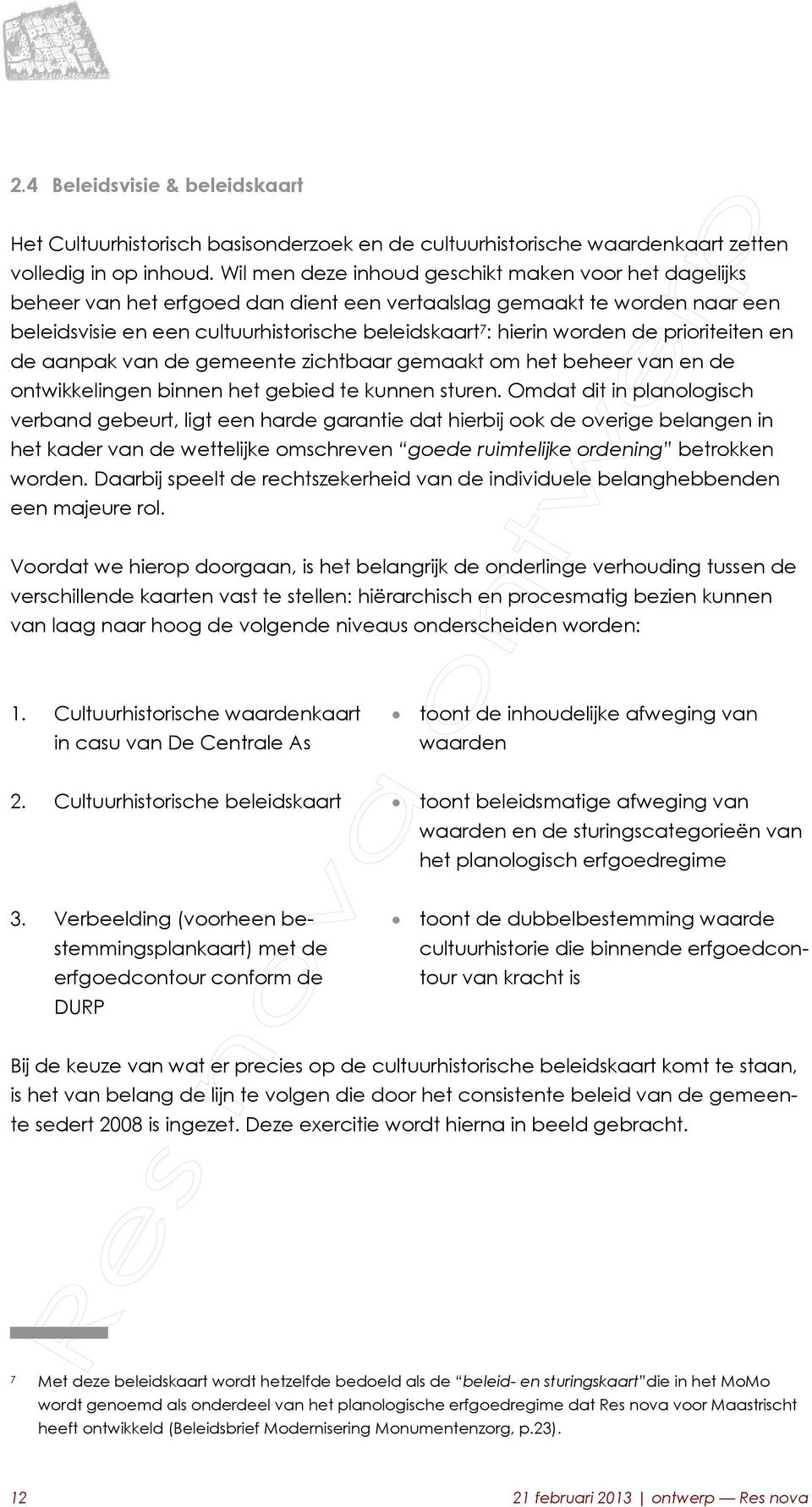 de prioriteiten en de aanpak van de gemeente zichtbaar gemaakt om het beheer van en de ontwikkelingen binnen het gebied te kunnen sturen.