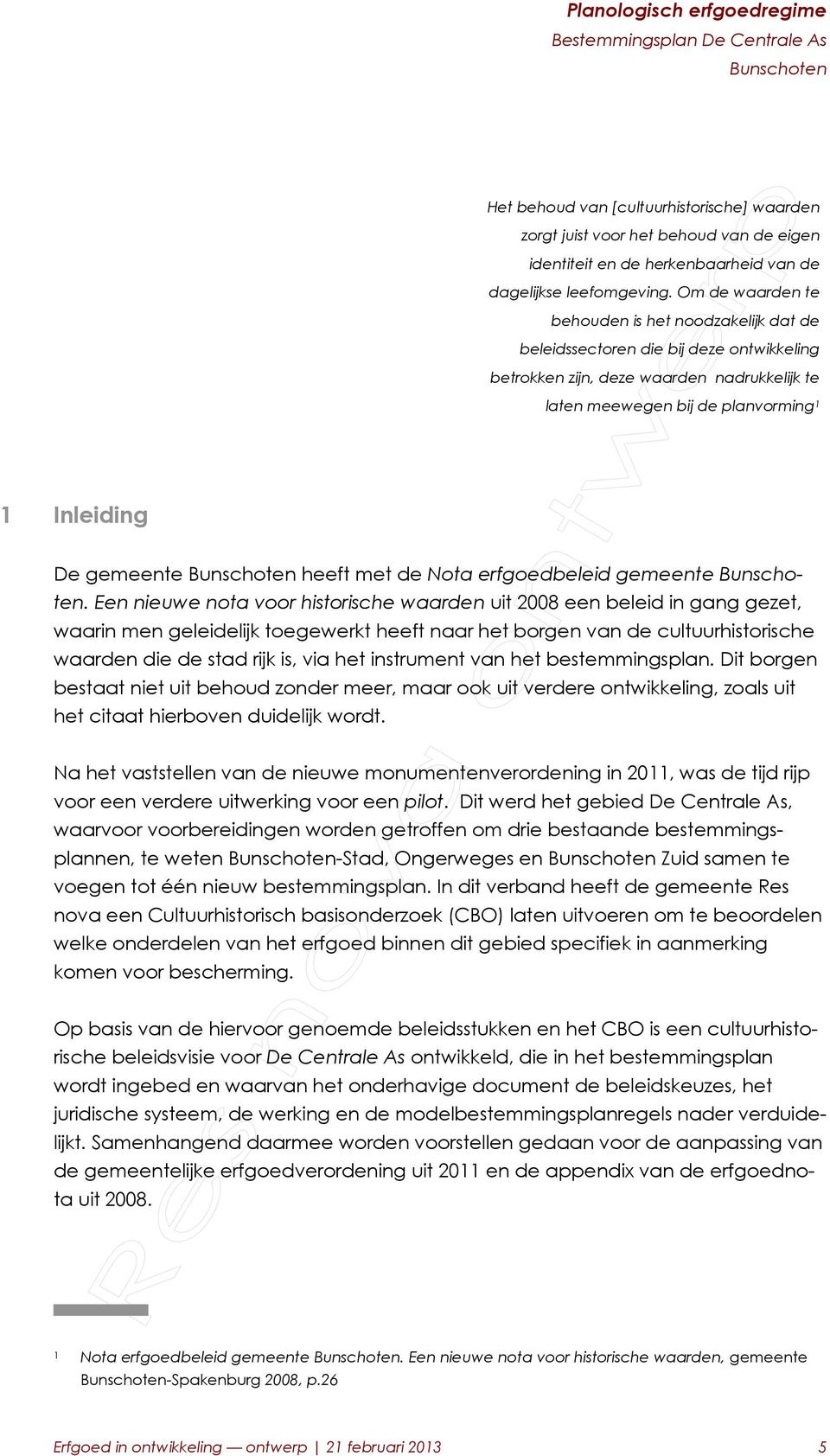 Om de waarden te behouden is het noodzakelijk dat de beleidssectoren die bij deze ontwikkeling betrokken zijn, deze waarden nadrukkelijk te laten meewegen bij de planvorming 1 1 Inleiding De gemeente