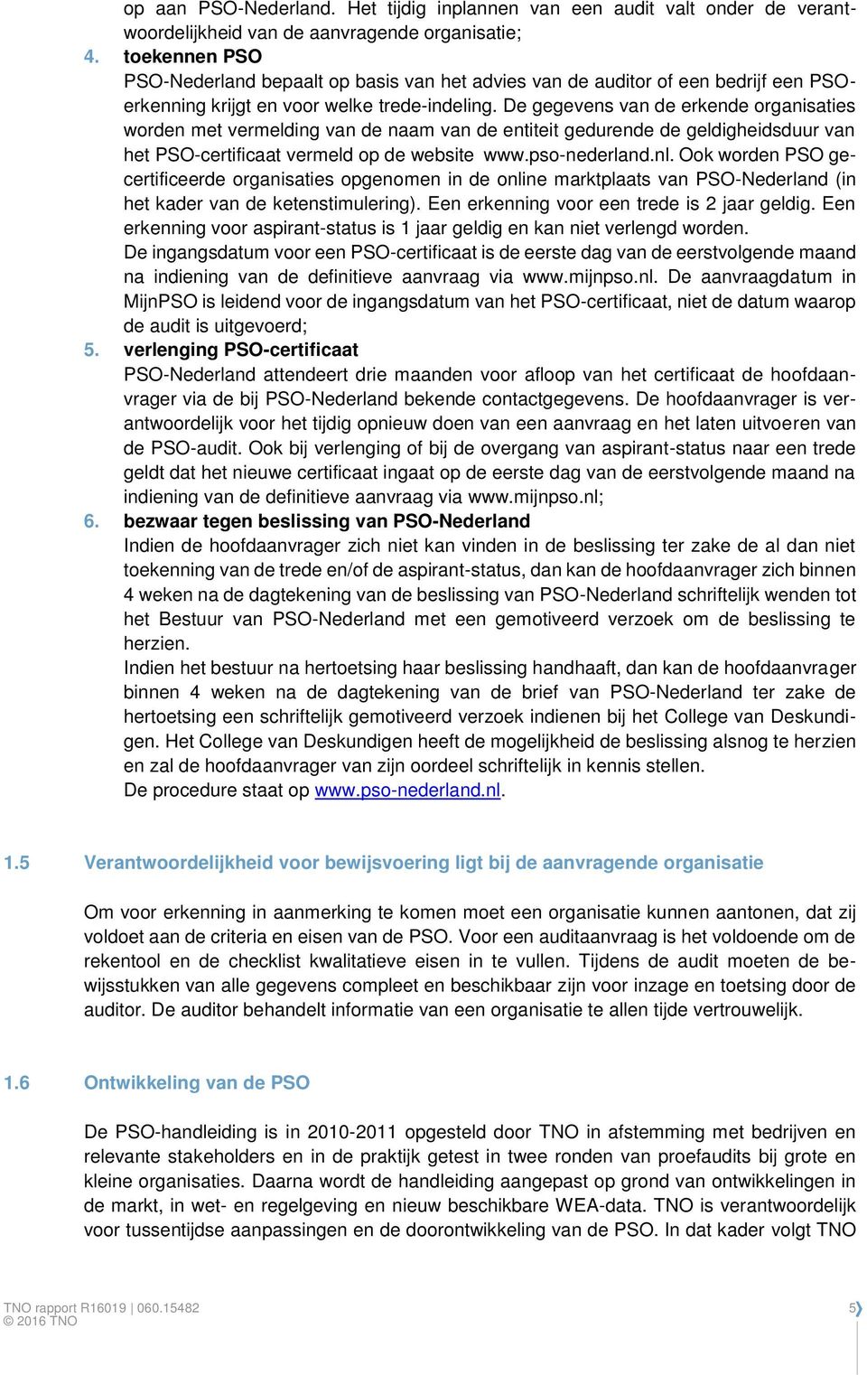 De gegevens van de erkende organisaties worden met vermelding van de naam van de entiteit gedurende de geldigheidsduur van het PSO-certificaat vermeld op de website www.pso-nederland.nl.