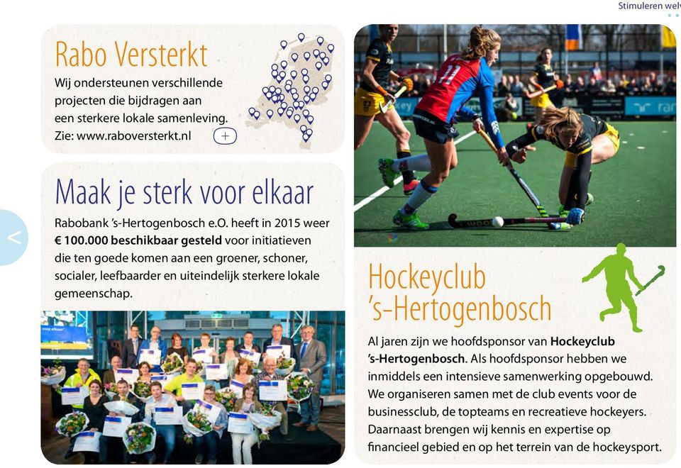 Hockeyclub s-hertogenbosch Stimuleren welv Al jaren zijn we hoofdsponsor van Hockeyclub s-hertogenbosch. Als hoofdsponsor hebben we inmiddels een intensieve samenwerking opgebouwd.