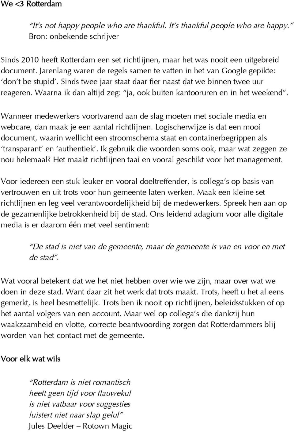 Jarenlang waren de regels samen te vatten in het van Google gepikte: don t be stupid. Sinds twee jaar staat daar fier naast dat we binnen twee uur reageren.