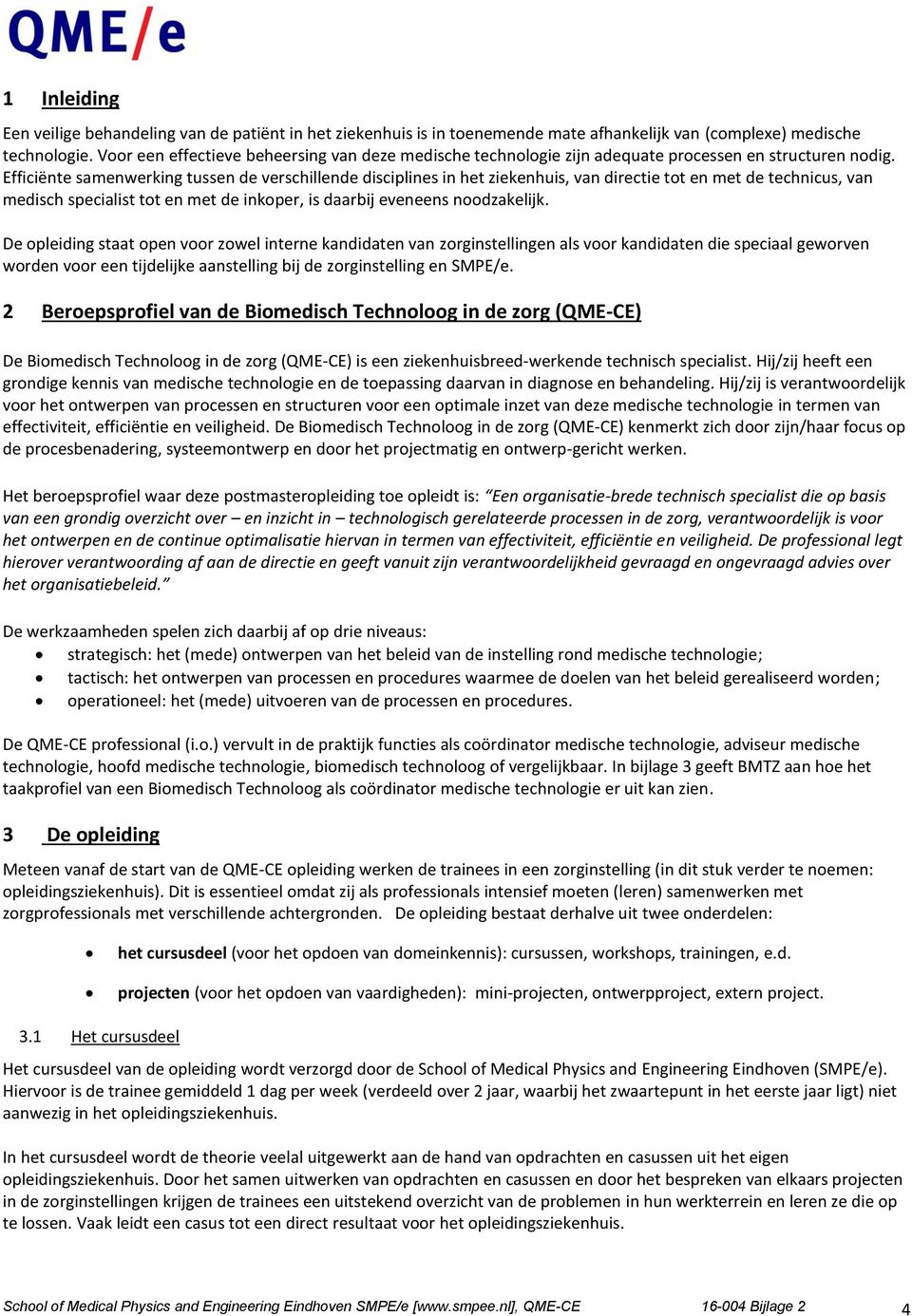 Efficiënte samenwerking tussen de verschillende disciplines in het ziekenhuis, van directie tot en met de technicus, van medisch specialist tot en met de inkoper, is daarbij eveneens noodzakelijk.