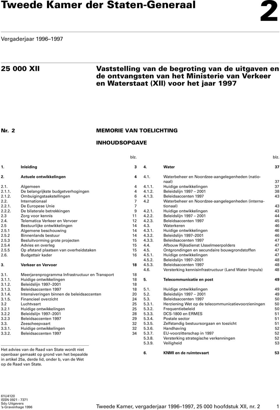 2.1. De Europese Unie 7 2.2.2. De bilaterale betrekkingen 9 2.3 Zorg voor kennis 11 2.4. Telematica Verkeer en Vervoer 12 2.5 Bestuurlijke ontwikkelingen 14 2.5.1 Algemene beschouwing 14 2.5.2 Binnenlands bestuur 14 2.