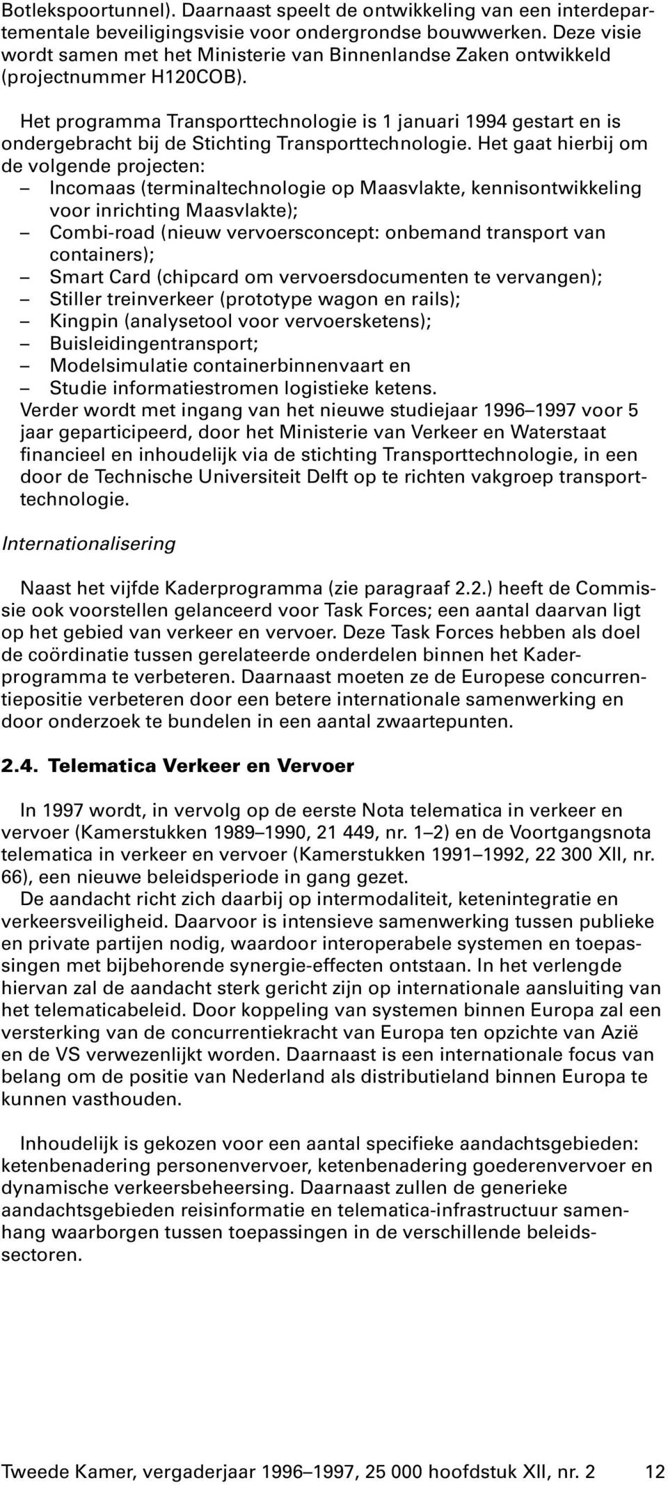 Het programma Transporttechnologie is 1 januari 1994 gestart en is ondergebracht bij de Stichting Transporttechnologie.