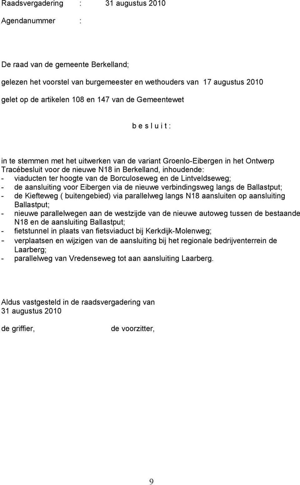 Borculoseweg en de Lintveldseweg; - de aansluiting voor Eibergen via de nieuwe verbindingsweg langs de Ballastput; - de Kiefteweg ( buitengebied) via parallelweg langs N18 aansluiten op aansluiting