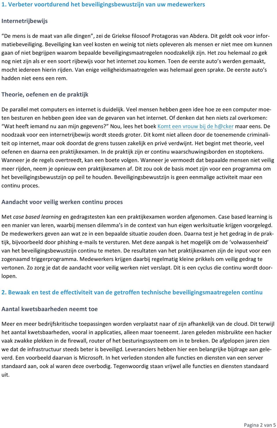 Beveiliging kan veel kosten en weinig tot niets opleveren als mensen er niet mee om kunnen gaan of niet begrijpen waarom bepaalde beveiligingsmaatregelen noodzakelijk zijn.