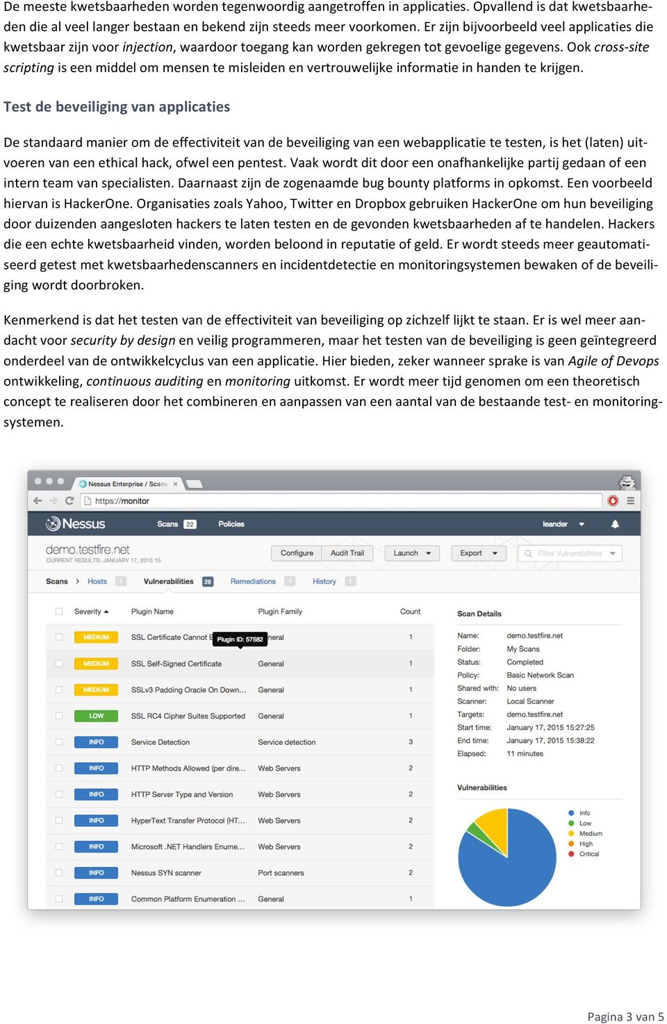 Ook cross- site scripting is een middel om mensen te misleiden en vertrouwelijke informatie in handen te krijgen.