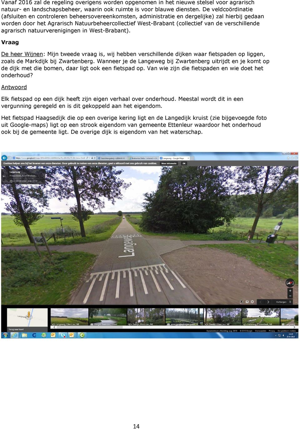 verschillende agrarisch natuurverenigingen in WestBrabant). Vraag De heer Wijnen: Mijn tweede vraag is, wij hebben verschillende dijken waar fietspaden op liggen, zoals de Markdijk bij Zwartenberg.
