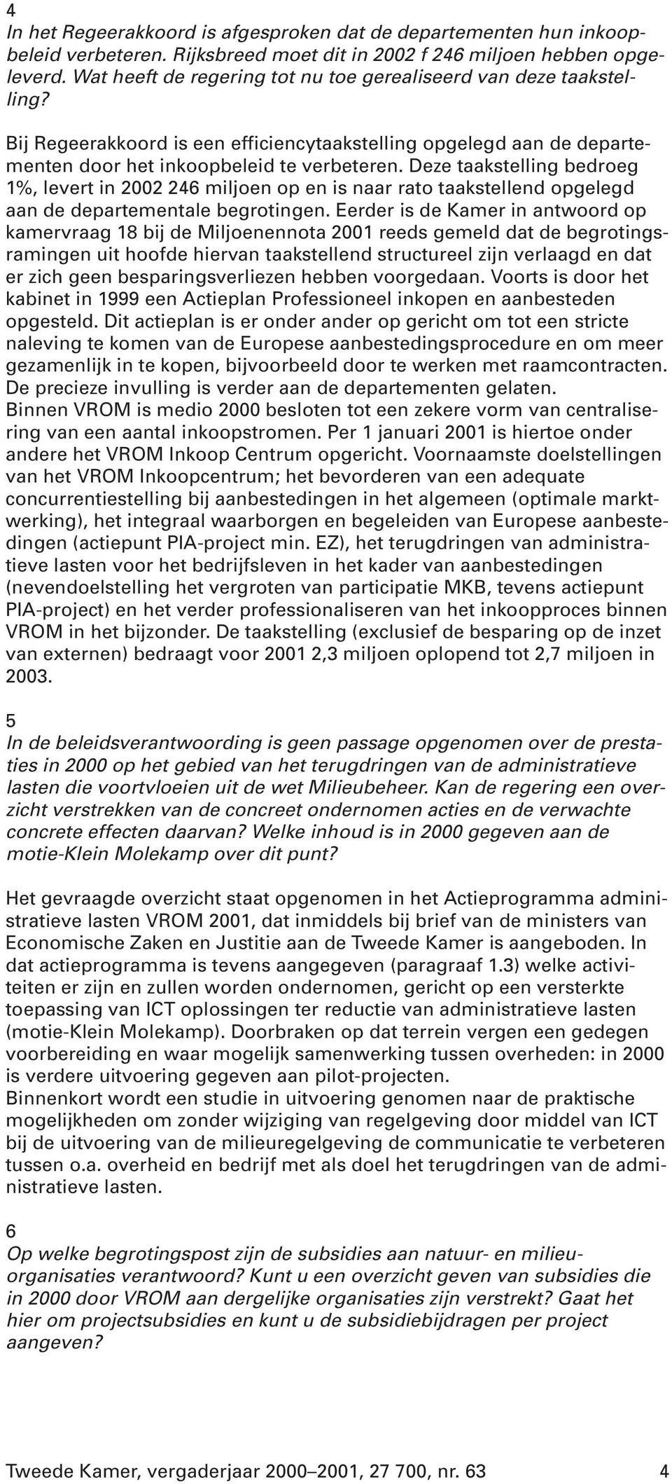 Deze taakstelling bedroeg 1%, levert in 2002 246 miljoen op en is naar rato taakstellend opgelegd aan de departementale begrotingen.