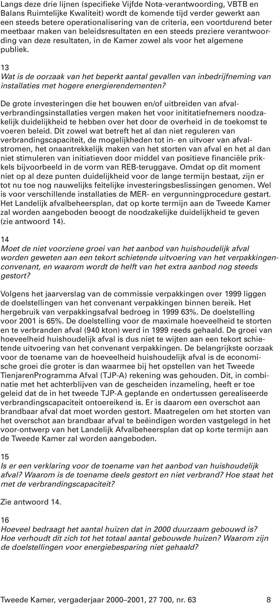 13 Wat is de oorzaak van het beperkt aantal gevallen van inbedrijfneming van installaties met hogere energierendementen?