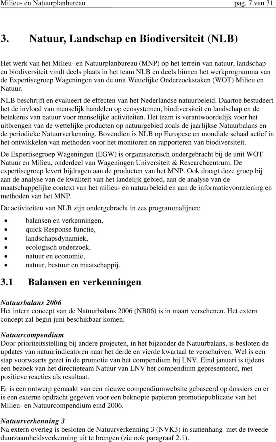 het werkprogramma van de Expertisegroep Wageningen van de unit Wettelijke Onderzoekstaken (WOT) Milieu en Natuur. NLB beschrijft en evalueert de effecten van het Nederlandse natuurbeleid.