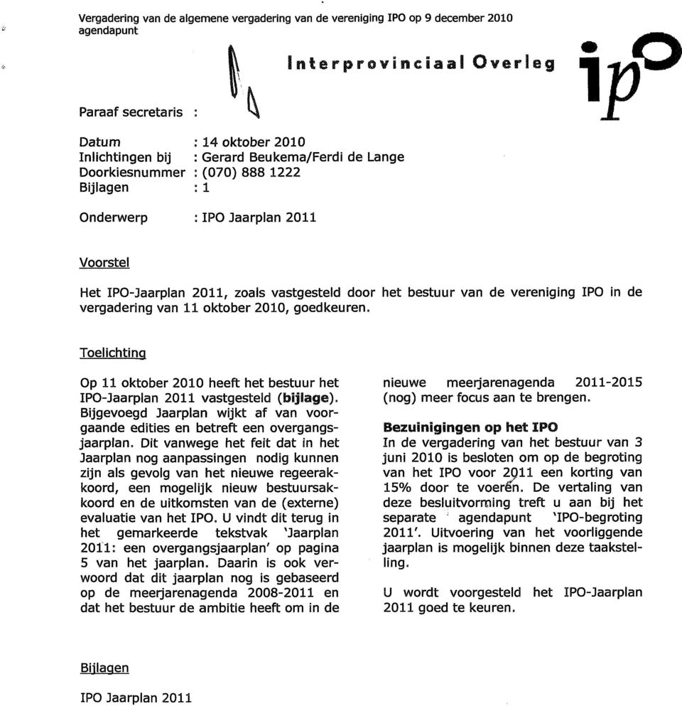 Telichtg Op 11 ktber 21 heeft het bestuur het IPO-Jaarplan 211 vastgesteid (bljsage). Bijgevegd Jaarplan wijkt af van vrgaande edities en betreft een vergangsjaarplan.