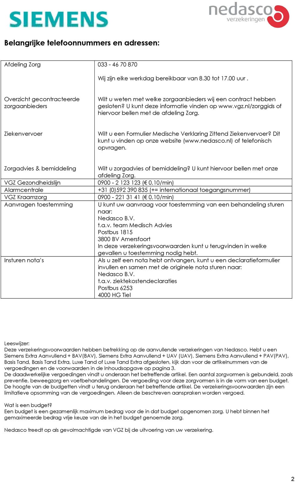 nl/zorggids of hiervoor bellen met de afdeling Zorg. Ziekenvervoer Wilt u een Formulier Medische Verklaring Zittend Ziekenvervoer? Dit kunt u vinden op onze website (www.nedasco.