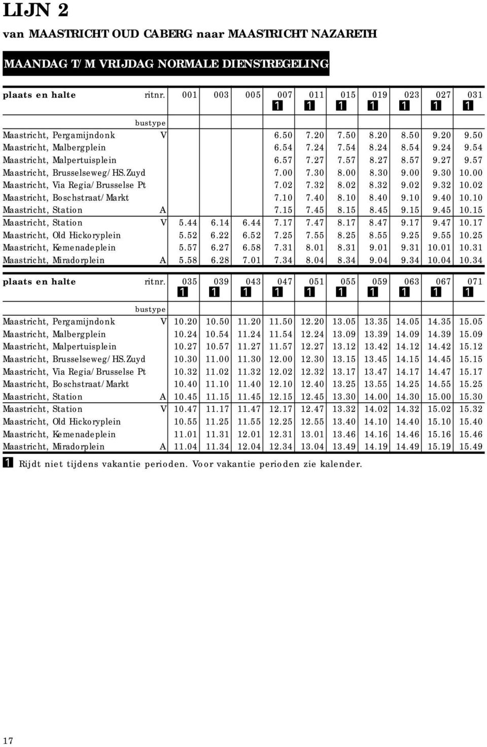 7 9.57 Maastricht, Brusselseweg/HS.Zuyd 7.00 7.30 8.00 8.30 9.00 9.30 0.00 Maastricht, Via Regia/Brusselse Pt 7.0 7.3 8.0 8.3 9.0 9.3 0.0 Maastricht, Boschstraat/Markt 7.0 7.40 8.0 8.40 9.0 9.40 0.