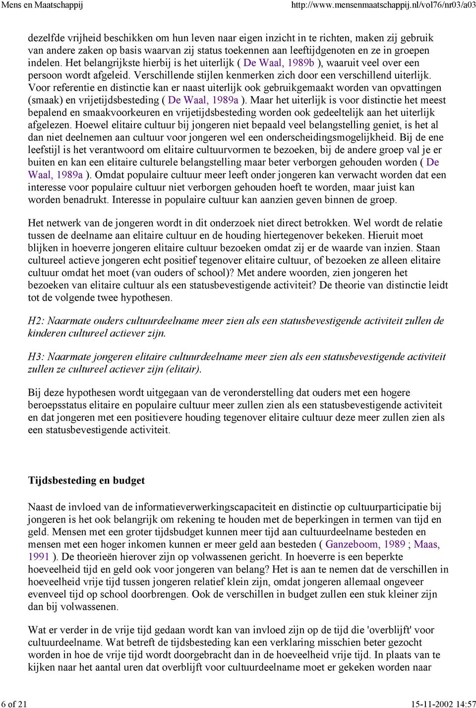 Voor referentie en distinctie kan er naast uiterlijk ook gebruikgemaakt worden van opvattingen (smaak) en vrijetijdsbesteding ( De Waal, 1989a ).