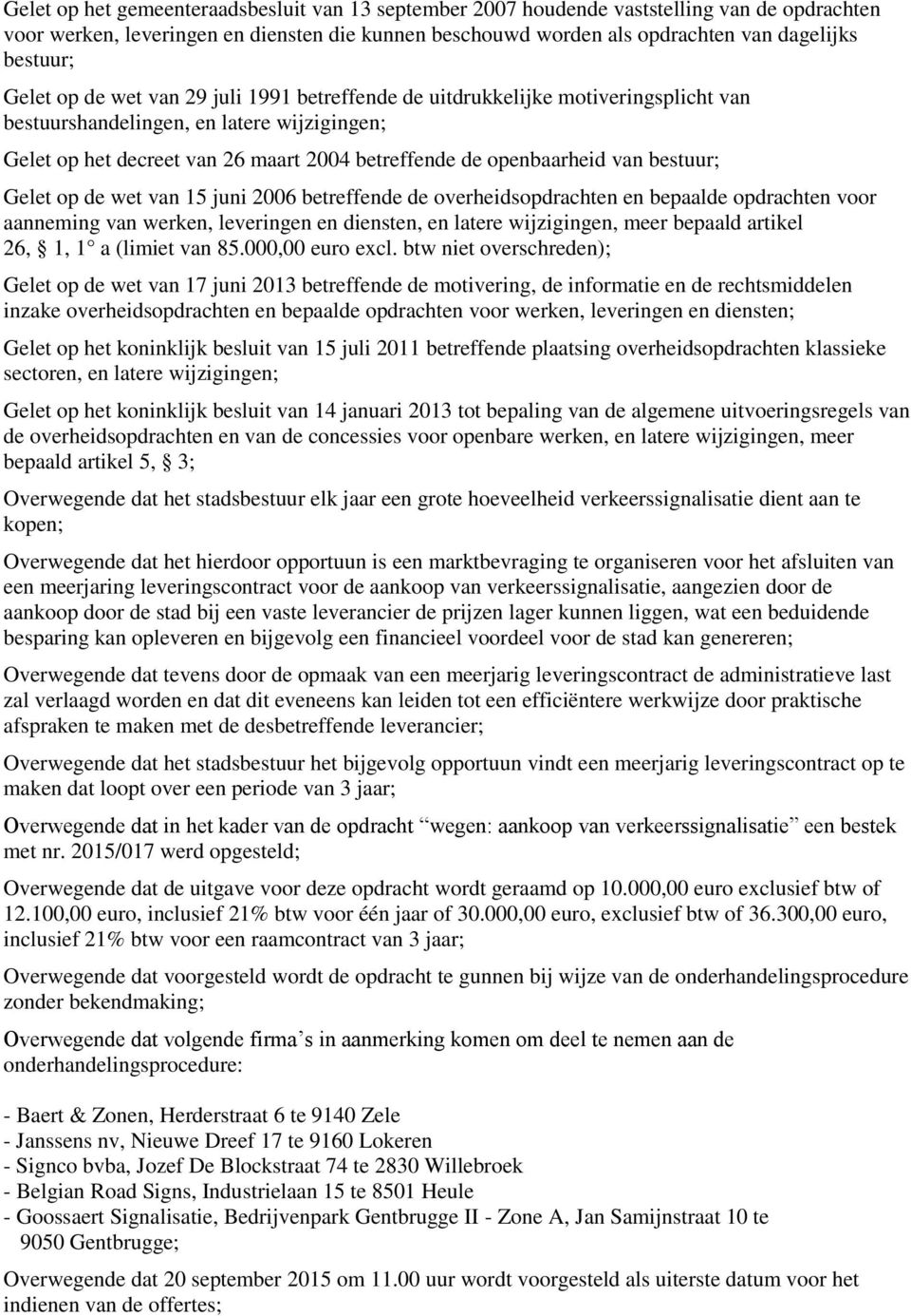 bestuur; Gelet op de wet van 15 juni 2006 betreffende de overheidsopdrachten en bepaalde opdrachten voor aanneming van werken, leveringen en diensten, en latere wijzigingen, meer bepaald artikel 26,