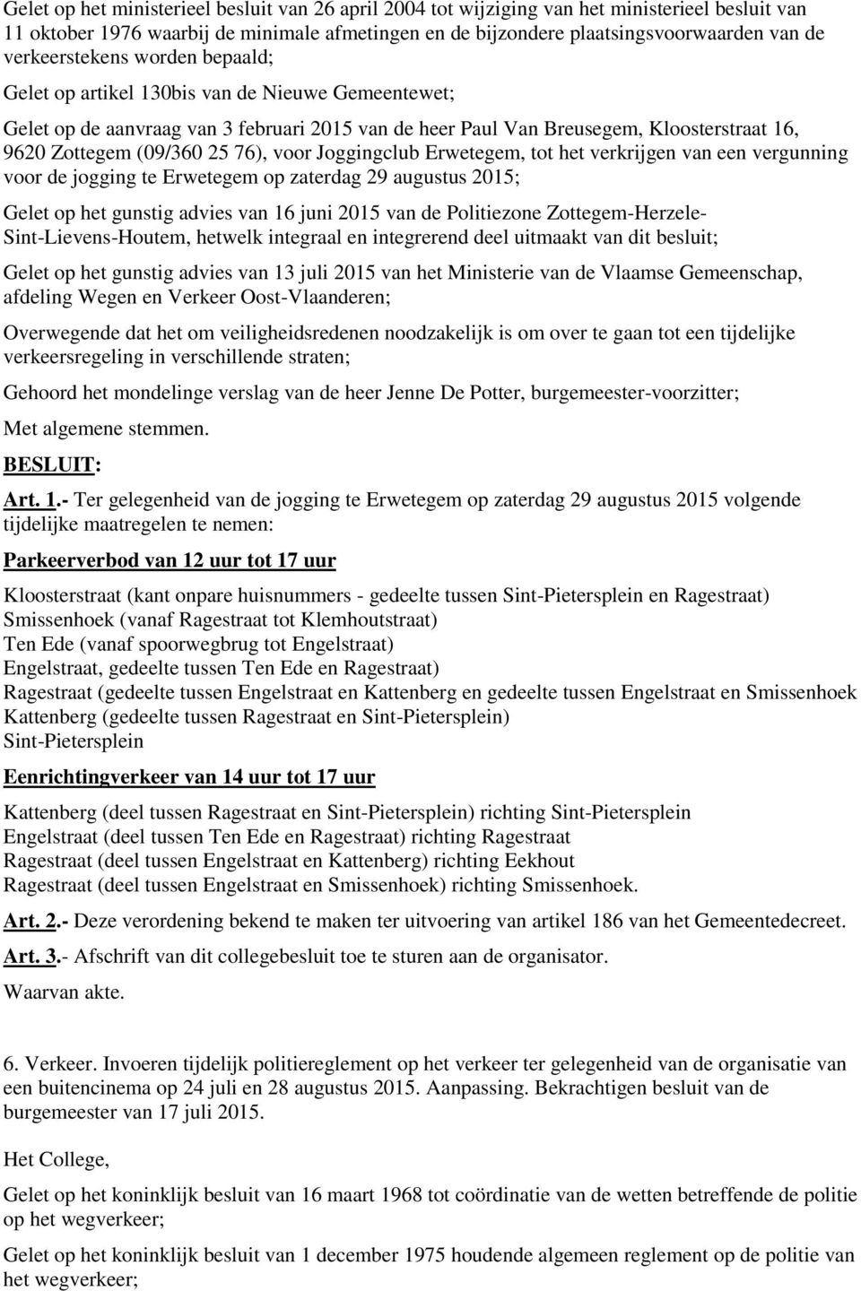 76), voor Joggingclub Erwetegem, tot het verkrijgen van een vergunning voor de jogging te Erwetegem op zaterdag 29 augustus 2015; Gelet op het gunstig advies van 16 juni 2015 van de Politiezone