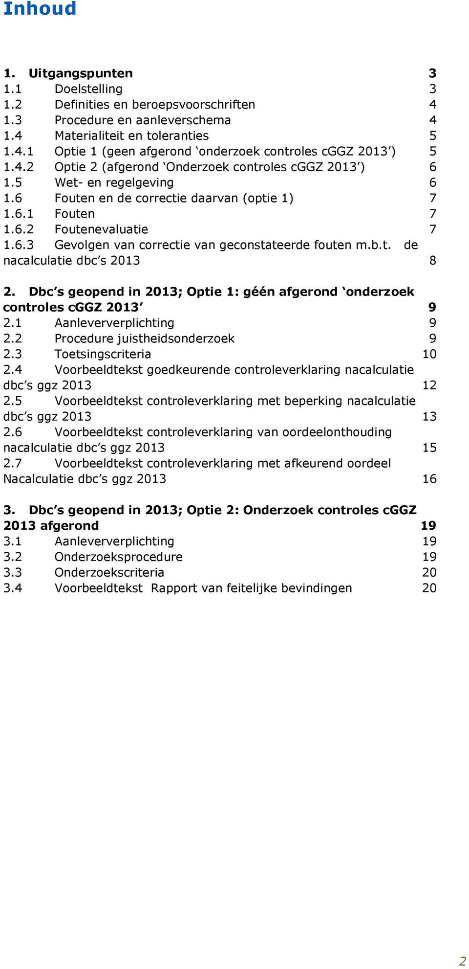 b.t. de nacalculatie dbc s 2013 8 2. Dbc s geopend in 2013; Optie 1: géén afgerond onderzoek controles cggz 2013 9 2.1 Aanleververplichting 9 2.2 Procedure juistheidsonderzoek 9 2.