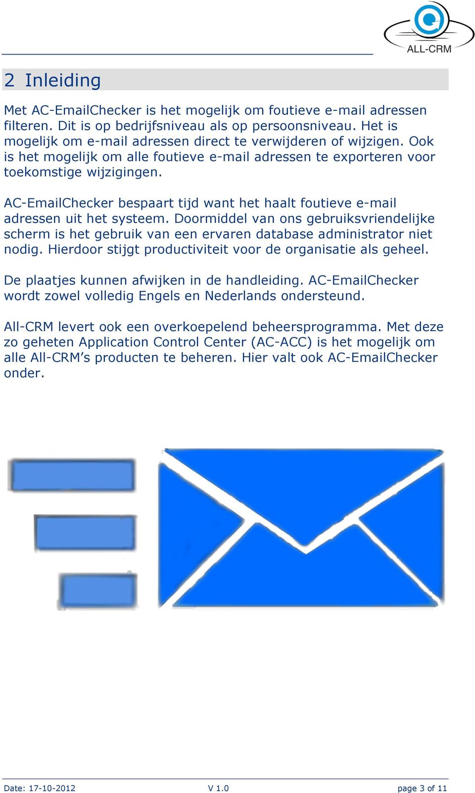 AC-EmailChecker bespaart tijd want het haalt foutieve e-mail adressen uit het systeem. Doormiddel van ons gebruiksvriendelijke scherm is het gebruik van een ervaren database administrator niet nodig.