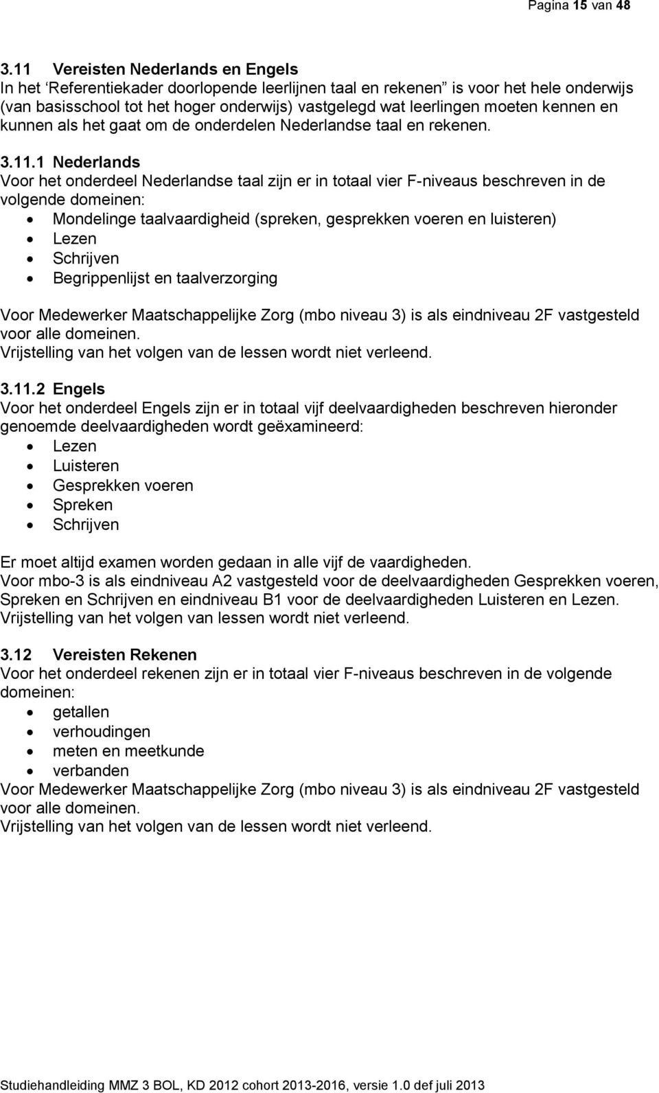 kennen en kunnen als het gaat om de onderdelen Nederlandse taal en rekenen. 3.11.