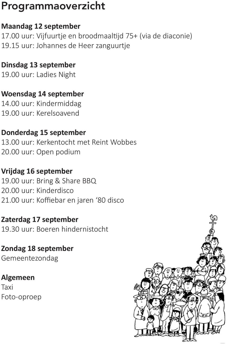 00 uur: Kerelsoavend Donderdag 15 september 13.00 uur: Kerkentocht met Reint Wobbes 20.00 uur: Open podium Vrijdag 16 september 19.