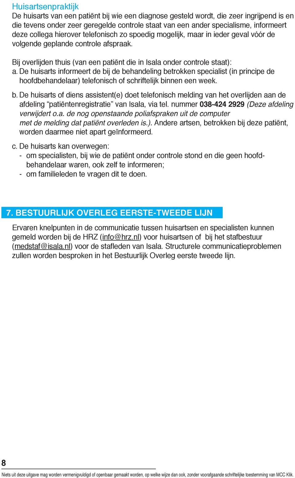 De huisarts informeert de bij de behandeling betrokken specialist (in principe de hoofdbehandelaar) telefonisch of schriftelijk binnen een week. b. De huisarts of diens assistent(e) doet telefonisch melding van het overlijden aan de afdeling patiëntenregistratie van Isala, via tel.