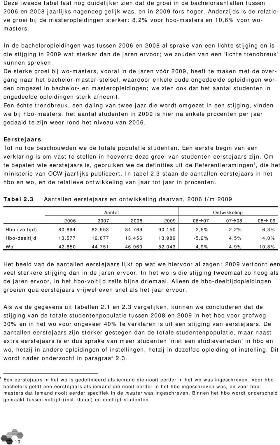 In de bacheloropleidingen was tussen 2006 en 2008 al sprake van een lichte stijging en is die stijging in 2009 wat sterker dan de jaren ervoor; we zouden van een lichte trendbreuk kunnen spreken.