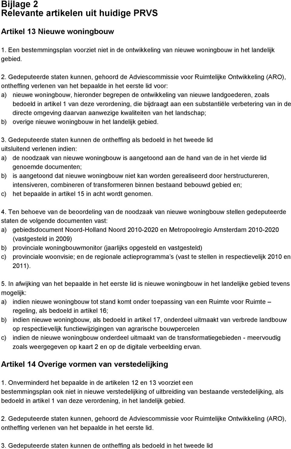 Gedeputeerde staten kunnen, gehoord de Adviescommissie voor Ruimtelijke Ontwikkeling (ARO), ontheffing verlenen van het bepaalde in het eerste lid voor: a) nieuwe woningbouw, hieronder begrepen de