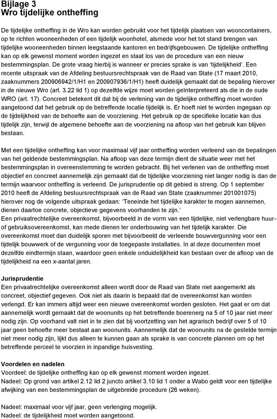 De tijdelijke ontheffing kan op elk gewenst moment worden ingezet en staat los van de procedure van een nieuw bestemmingsplan. De grote vraag hierbij is wanneer er precies sprake is van tijdelijkheid.