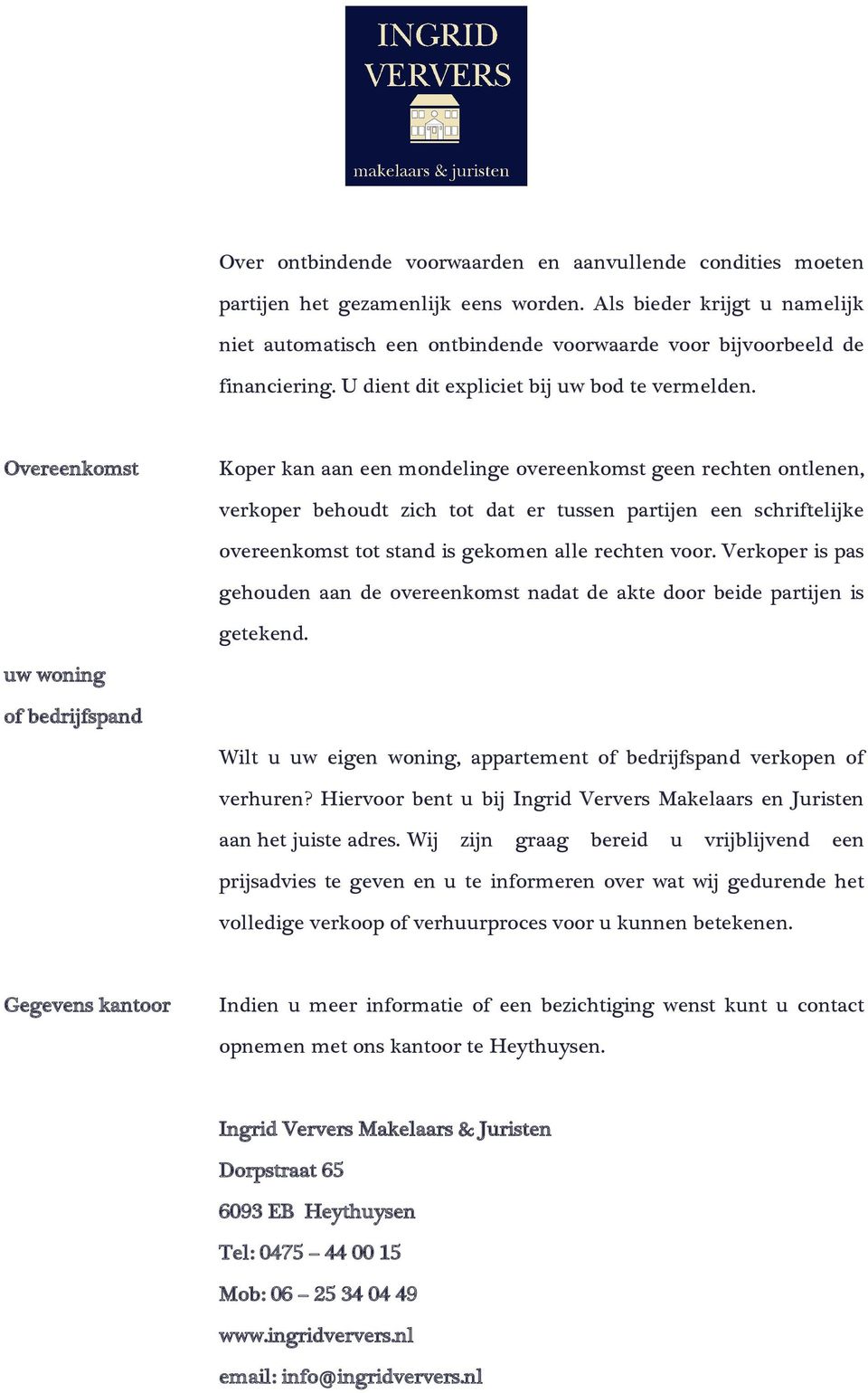 Overeenkomst Koper kan aan een mondelinge overeenkomst geen rechten ontlenen, verkoper behoudt zich tot dat er tussen partijen een schriftelijke overeenkomst tot stand is gekomen alle rechten voor.