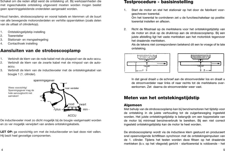 Ontstekingstijdstip instelling 2. Toerenteller 3. Stationair- en mengselregeling 4. Contacthoek instelling Aansluiten van de stroboscooplamp 1.