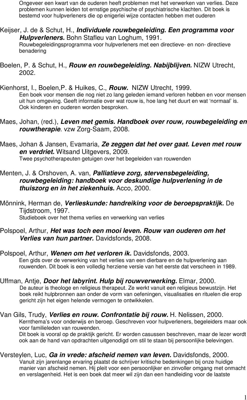 Bohn Stafleu van Loghum, 1991. Rouwbegeleidingsprogramma voor hulpverleners met een directieve- en non- directieve benadering Boelen, P. & Schut, H., Rouw en rouwbegeleiding. Nabijblijven.