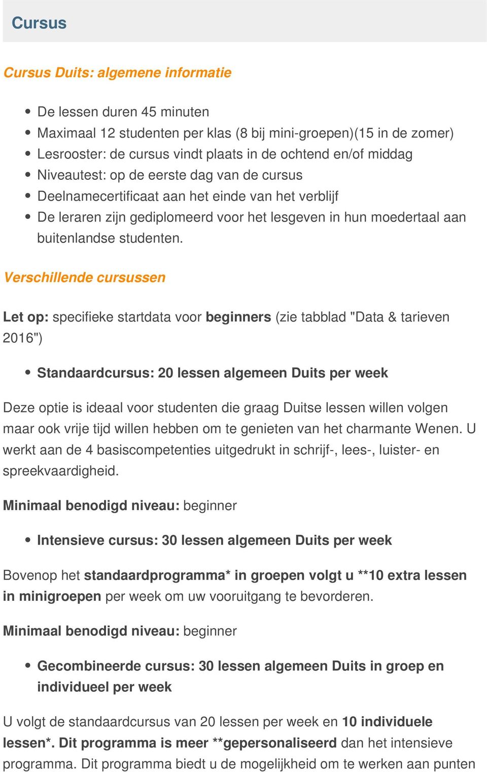 Verschillende cursussen Let op: specifieke startdata voor beginners (zie tabblad "Data & tarieven 2016") Standaardcursus: 20 lessen algemeen Duits per week Deze optie is ideaal voor studenten die